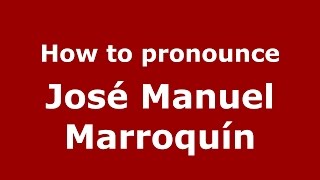 How to pronounce José Manuel Marroquín