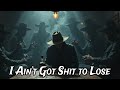I AIN T GOT SHIT TO LOSE Dark Country Music Dark Outlaw Blues Song