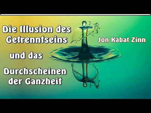 Die Illusion des Getrenntseins und das Durchscheinen der Ganzheit - Jon Kabat Zinn