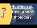 How do you treat a sore shoulder ? | Best Health FAQ Channel How do you treat a sore shoulder ? | Best Health FAQ Channel