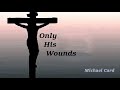 975 Only His Wounds (Michael Card)