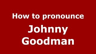How to pronounce Johnny Goodman