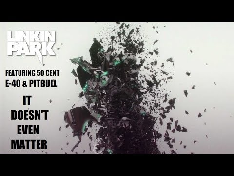 Linkin Park feat. 50 Cent, E-40 & Pitbull - It Doesn't Even Matter