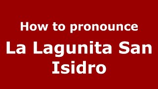 How to pronounce La Lagunita San Isidro