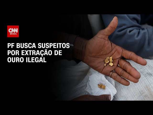 PF busca suspeitos de extração de ouro ilegal |  Horário nobre da CNN