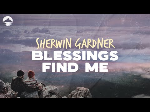 Sherwin Gardner - Blessings Find Me | Lyrics