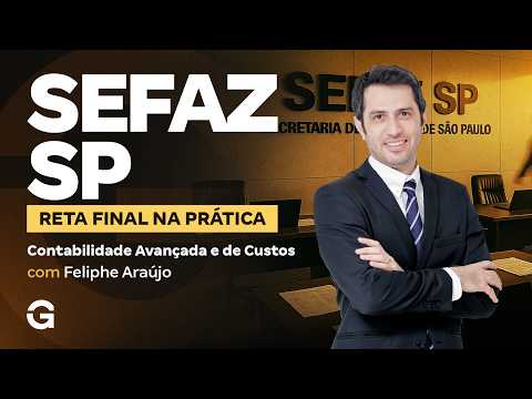 Concurso SEFAZ SP | Reta Final na Prática: Contabilidade Avançada e de Custos com Feliphe Araújo