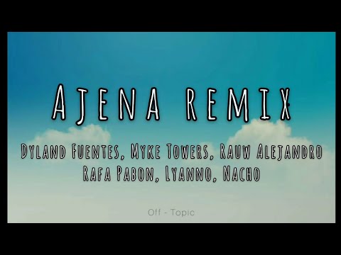 Ajena Remix - Dyland Fuentes, Myke towers, Rauw Alejandro, Rafa Pabön, Lyanno, Nacho (Lyric, Letra)