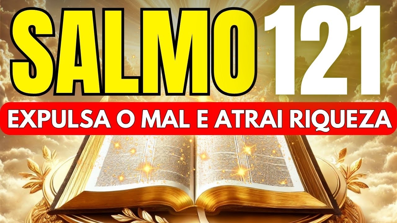 SALMO 121: Para DESTRUIR o Mal, Transformar a Vida Financeira e Acalmar a Alma. Prosperidade