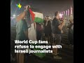 World Cup fans refuse to engage with Israeli reporters