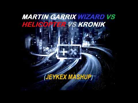 Martin Garrix wizard vs helicopter vs kronik (jeykex mashup)