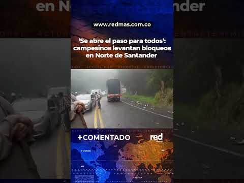 Campesinos levantan bloqueos en Norte de Santander y habilitan el tránsito en medio de las protestas