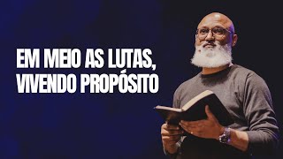 EM MEIO AS LUTAS, VIVENDO PROPÓSITO - Pr Marcelo Santos