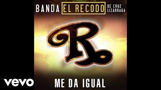 Banda El Recodo De Cruz Lizárraga - Me Da Igual (Audio)