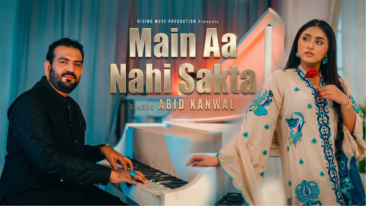 Main Aa Nahi Sakta | Abid Kanwal | Minahil Malik | | 2026 by Rising Muse Productions — Official Music Video