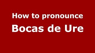 How to pronounce Bocas De Ure