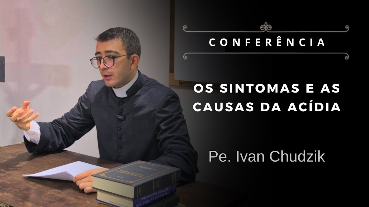 [Conferência] Os sintomas e as causas da acídia  - Pe. Ivan Chudzik, IBP (07/09/2024)