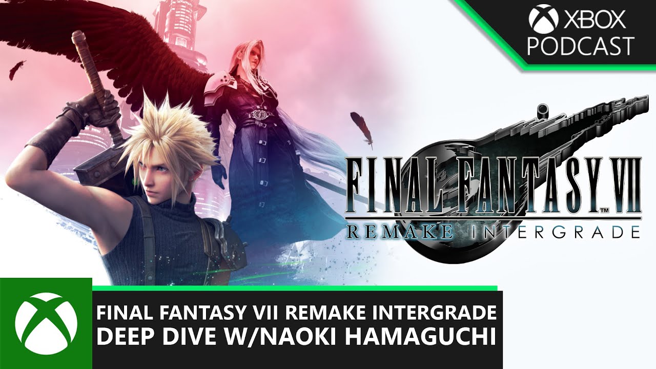 Final Fantasy VII Remake Intergrade w/Naoki Hamaguchi  | Official Xbox Podcast