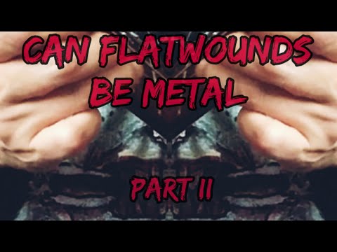 can flatwounds be metal - part 2
