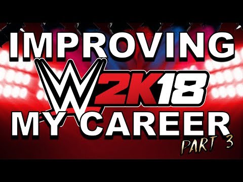 WWE 2K18: IMPROVING MY CAREER MODE PART 3!