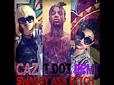 Swaggy Ass Bitch-Ft. Caz, KiD T.DOT & Remi