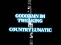 GODDAMN I M TWEAKING COUNTRY LUNATIC Countrymusic Country Tweaking Outlaw Music