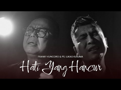 HATI YANG HANCUR - FRANKY KUNCORO & PS. LUKAS KUSUMA