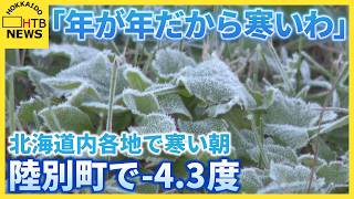 「年が年だから寒いわ」　北海道各地で今シーズン１番の冷え込んだ朝に　陸別町でー４．３度など