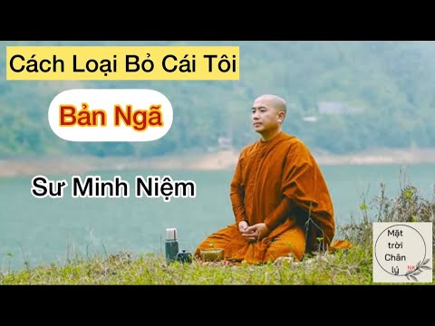 Cách Loại Bỏ Cái Tôi (Bản Ngã) || Sư Minh Niệm
