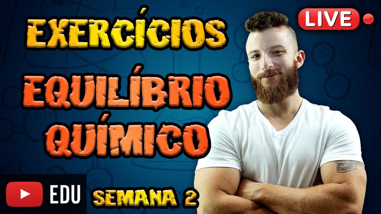 LIVE - EXERCÍCIOS DE EQUILÍBRIO QUÍMICO - SEMANA 2