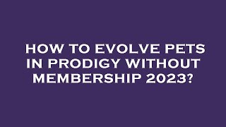 How to evolve pets in prodigy without membership 2023?