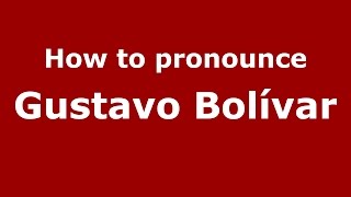 How to pronounce Gustavo Bolívar