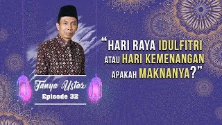 TANYA USTAZ - Hari Raya Idulfitri atau Hari Kemenangan, Apakah Makna Hari Kemenangan Itu?