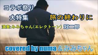 コラボ祭り大特集⑥「旅の終わりに」/冠二郎 covered by numa&みみちゃん(エレクトーン演奏によるコラボです)