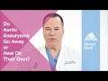 Do Aortic Aneurysms Go Away Or Heal On Their Own