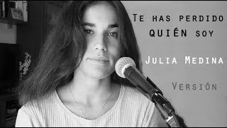 Te has perdido quién soy - Vanesa Martín (Versión Julia Medina)
