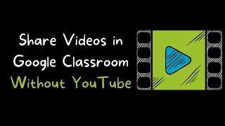 How to Share Videos in Google Classroom Without Using YouTube