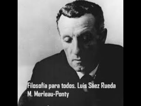 Filosofía para todos. 10.  Fenomenología de la existencia corporal: M. Merleau Ponty