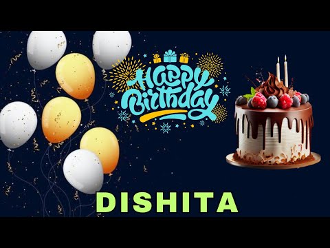Happy Birthday Dishita, Birthday Wishes, Birthday Song, Today, hbd