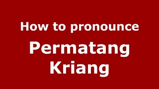 How to pronounce Permatang Kriang