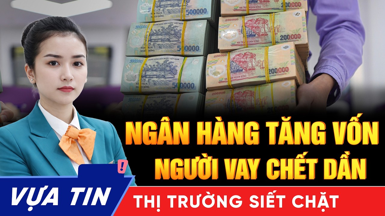 Ngân hàng ồ ạt tăng vốn 100.000 tỷ: Người vay ‘nghẹt thở’ vì lãi suất 16%!