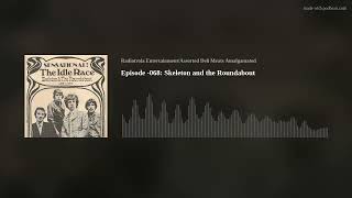Episode -068: Skeleton and the Roundabout