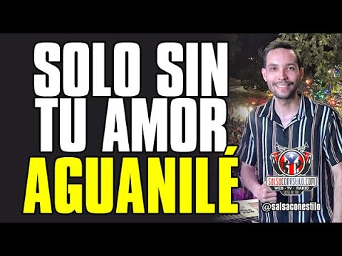 🔴 AGUANILÉ ► SOLO SIN TU AMOR /// PRIMER CONCIERTO @SalsaConEstiloVIP