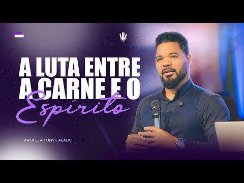 A LUTA ENTRE A CARNE E O ESPIRITO | Tony Calado