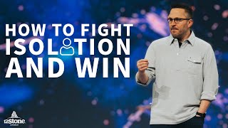 How To Fight Isolation &amp; Win! | 12Stone Church