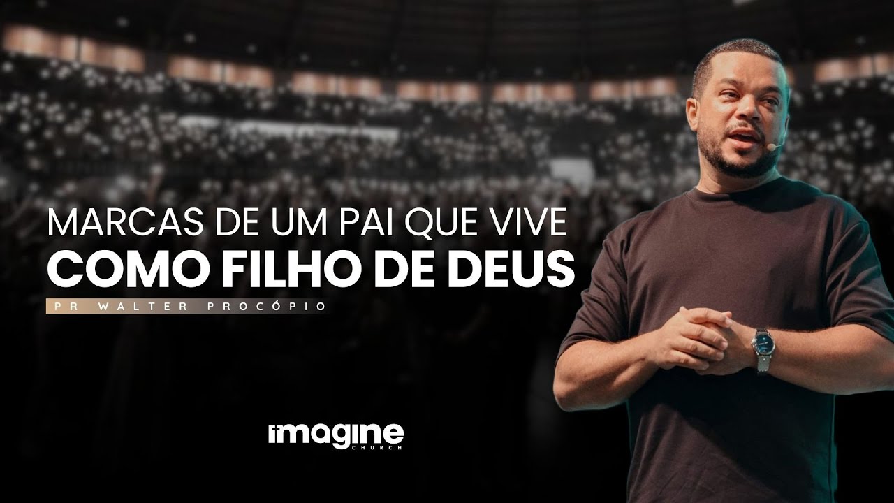 MARCAS DE UM PAI QUE VIVE COMO UM FILHO DE DEUS | PR. WALTER PROCÓPIO