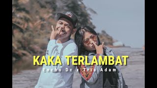 Download lagu Kaka Terlambat - Encho Dc  x Tria Adam [ ] mp3