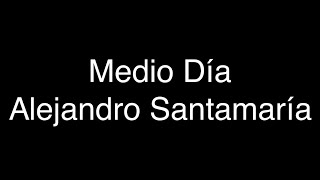 Alejandro Santamaría - Medio Día [Lyrics/Letras]