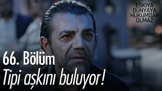 Tipi aşkını buluyor! - Eşkıya Dünyaya Hükümdar Olmaz 66. Bölüm - atv