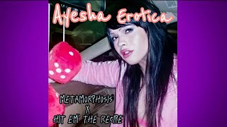 Metamorphosis  x  Hit em&#39; the recipe - Ayesha Erotica mashup